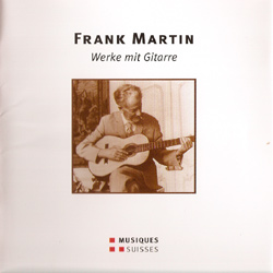 Frank Martin - Werke mit Gitarre, musiques suisses